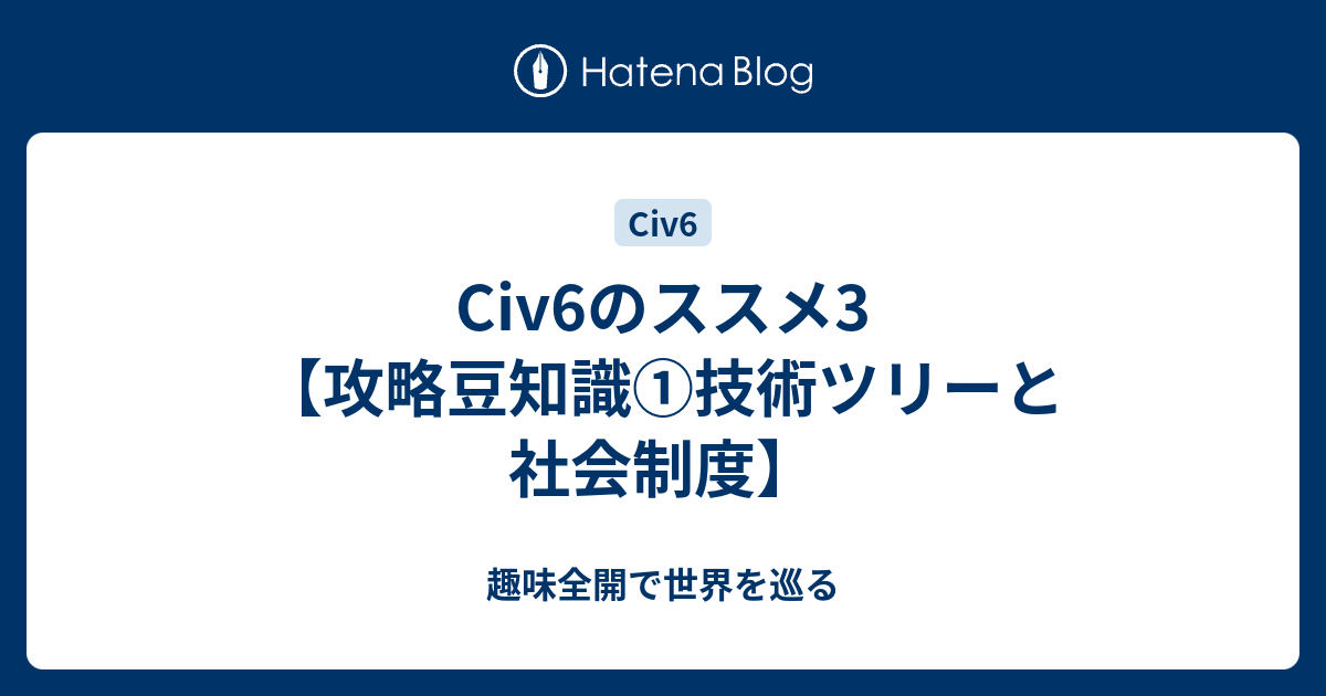 Civ6のススメ3 攻略豆知識 技術ツリーと社会制度 趣味全開で世界を巡る