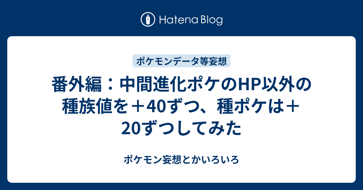 番外編 中間進化ポケのhp以外の種族値を 40ずつ 種ポケは ずつしてみた ポケモン妄想とかいろいろ