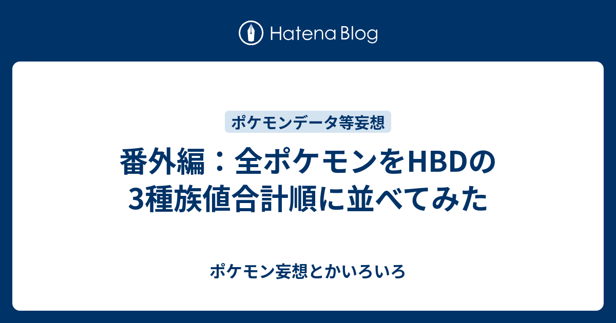 番外編 全ポケモンをhbdの3種族値合計順に並べてみた ポケモン妄想とかいろいろ