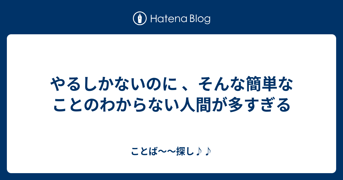 やるしかないのに 、そんな簡単なことのわからない人間が多すぎる - ことば～～探し♪♪