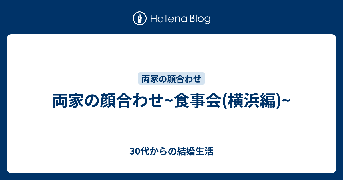 両家の顔合わせ 食事会 横浜編 30代からの結婚生活