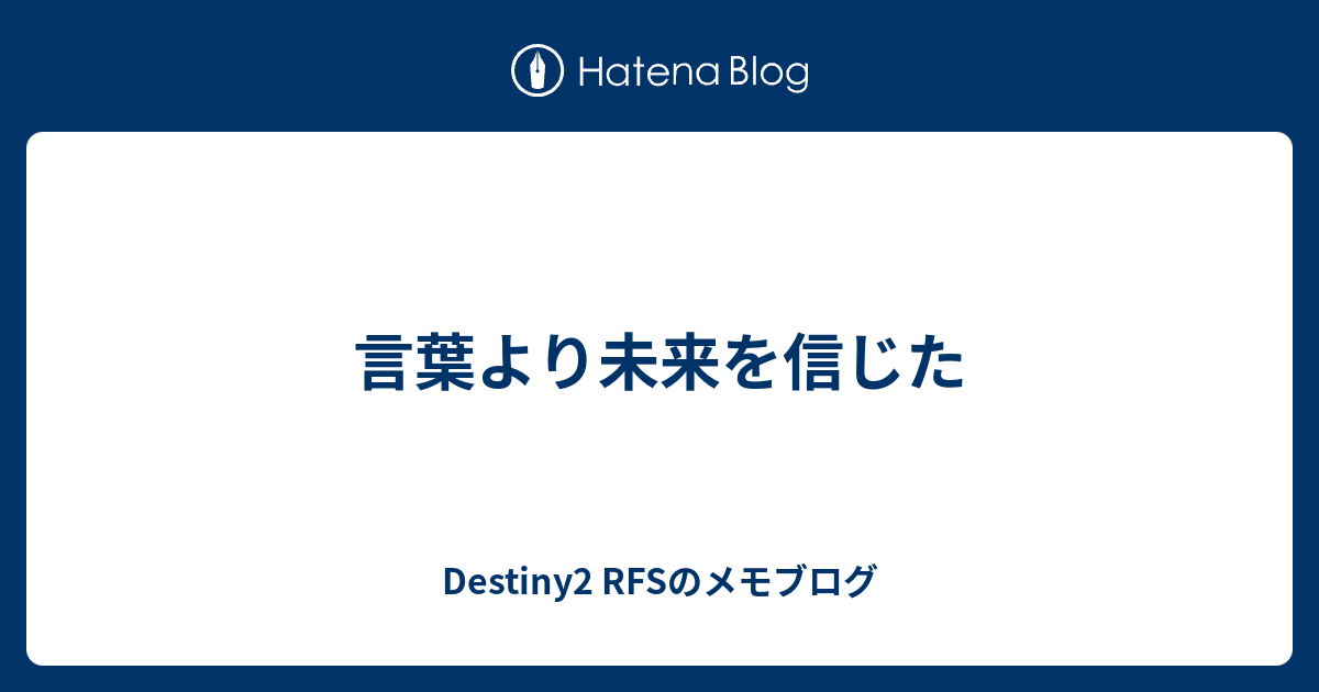 言葉より未来を信じた Destiny2 Rfsのメモブログ