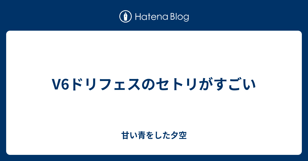 V6ドリフェスのセトリがすごい 甘い青をした夕空