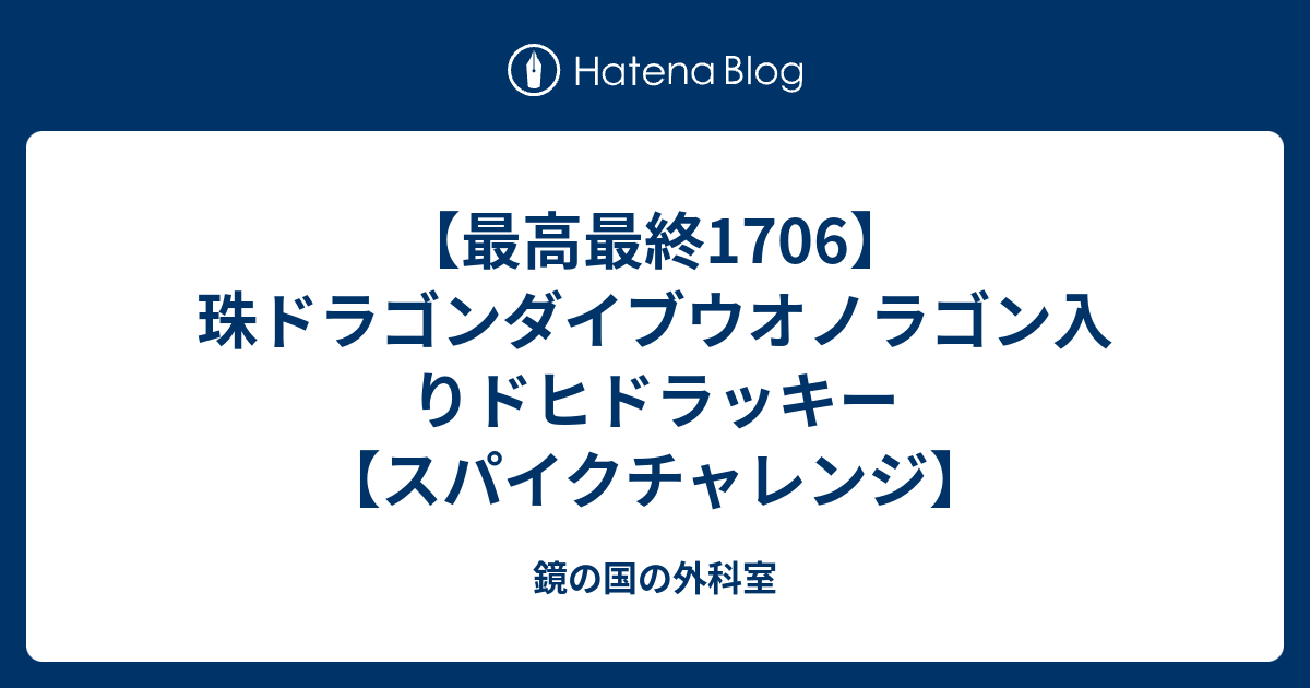 最高最終1706 珠ドラゴンダイブウオノラゴン入りドヒドラッキー スパイクチャレンジ 鏡の国の外科室