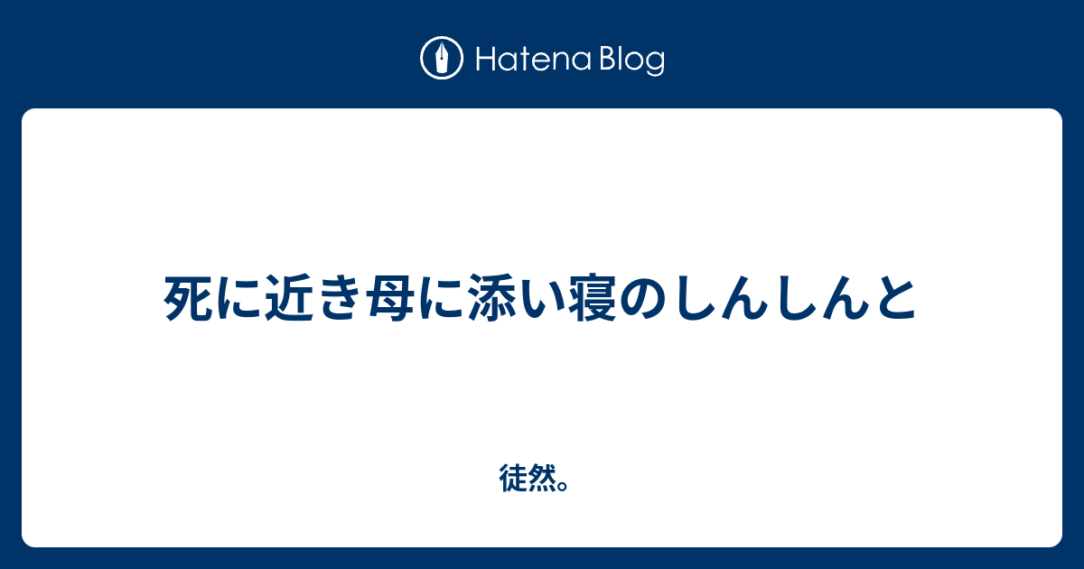 死に近き母に添い寝のしんしんと 徒然