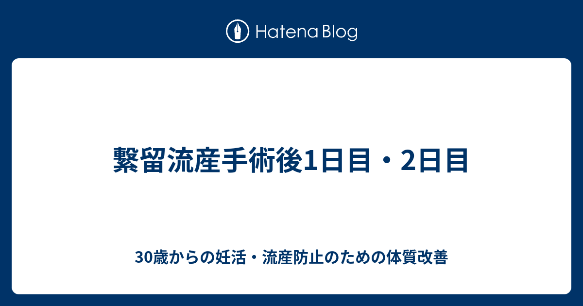 繋留流産手術後1日目 2日目 30歳からの妊活 流産防止のための体質改善