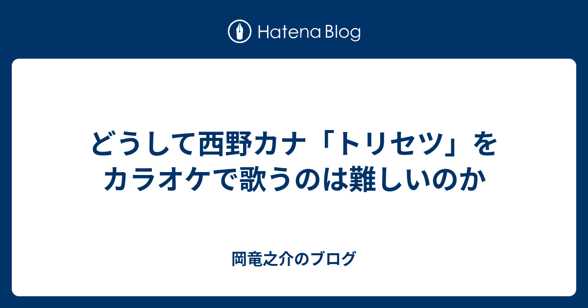 どうして西野カナ トリセツ をカラオケで歌うのは難しいのか 岡竜之介のブログ