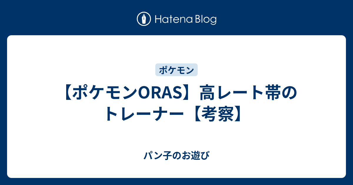 ポケモンoras 高レート帯のトレーナー 考察 パン子のお遊び