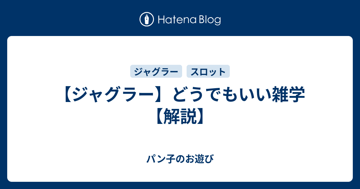 ジャグラー どうでもいい雑学 解説 パン子のお遊び