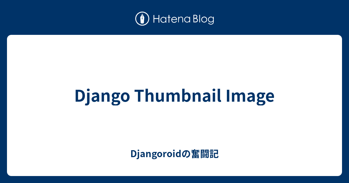Django Thumbnail Image - Djangoroidの奮闘記