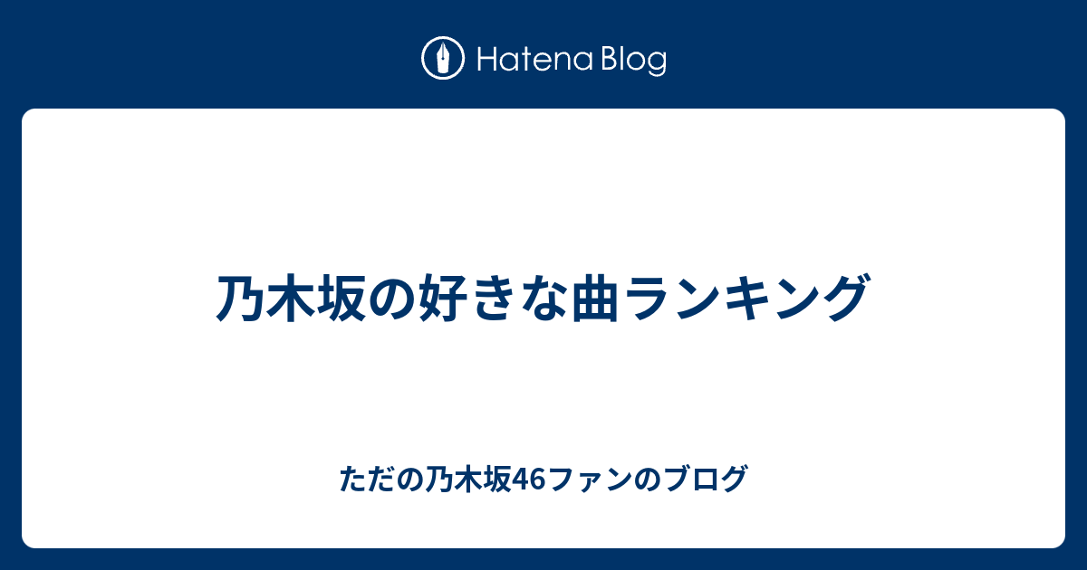 乃木坂の好きな曲ランキング ただの乃木坂46ファンのブログ