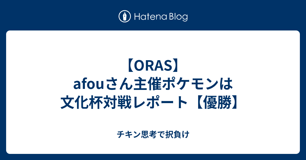 Oras Afouさん主催ポケモンは文化杯対戦レポート 優勝 チキン思考で択負け