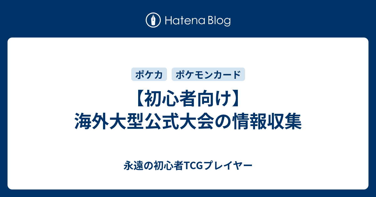 初心者向け 海外大型公式大会の情報収集 永遠の初心者tcgプレイヤー