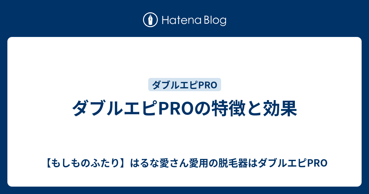 ダブルエピproの特徴と効果 もしものふたり はるな愛さん愛用の脱毛器はダブルエピpro