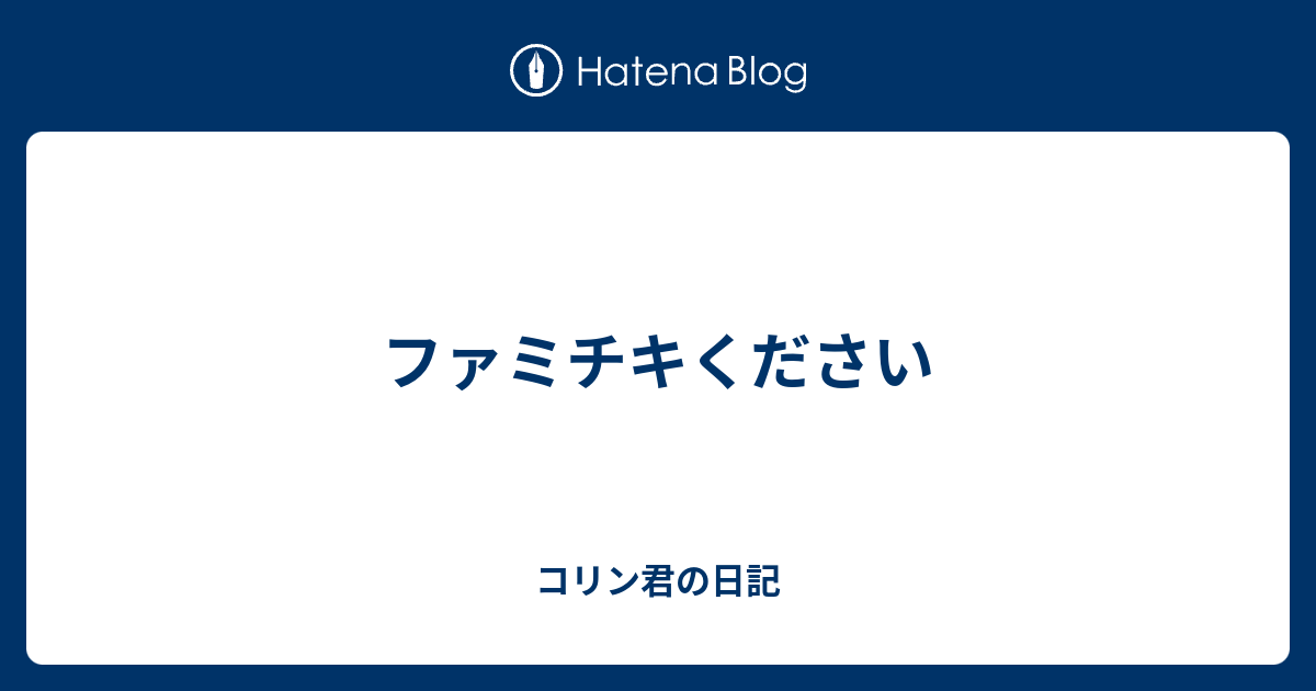 ファミチキください コリン君の日記