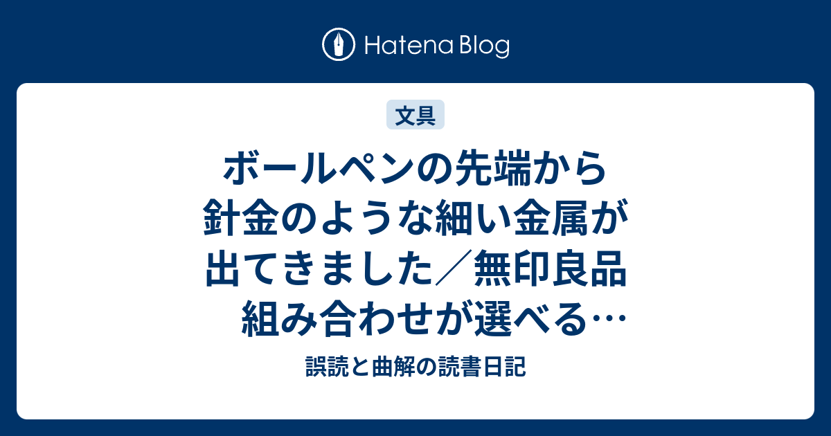 ボールペンの先端から針金のような細い金属が出てきました 無印良品 組み合わせが選べる3色ボールペン 廃盤品 誤読と曲解の読書日記