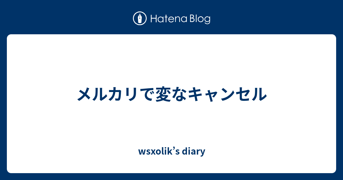 メルカリで変なキャンセル Wsxolik S Diary
