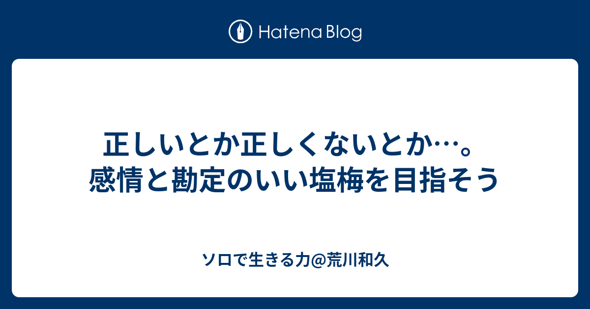 正しいとか正しくないとか 感情と勘定のいい塩梅を目指そう ソロで生きる力 荒川和久