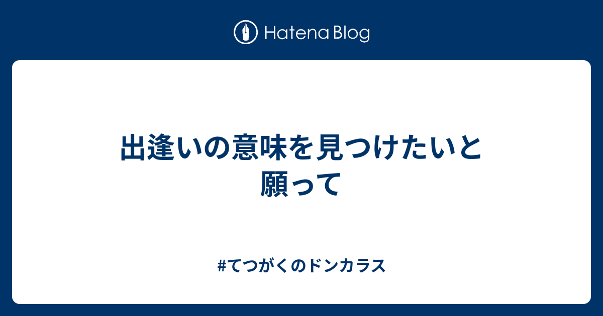 出逢いの意味を見つけたいと願って 風見鶏の慧眼