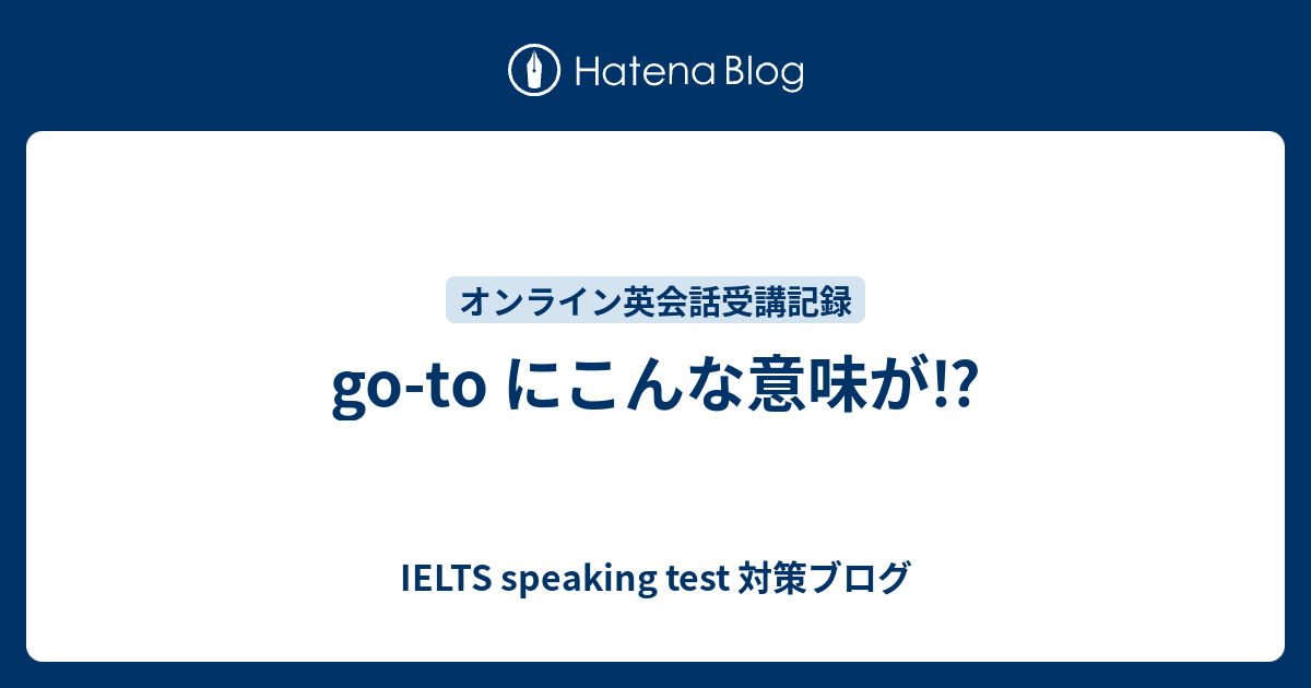 Go To にこんな意味が Ielts Speaking Test 対策ブログ