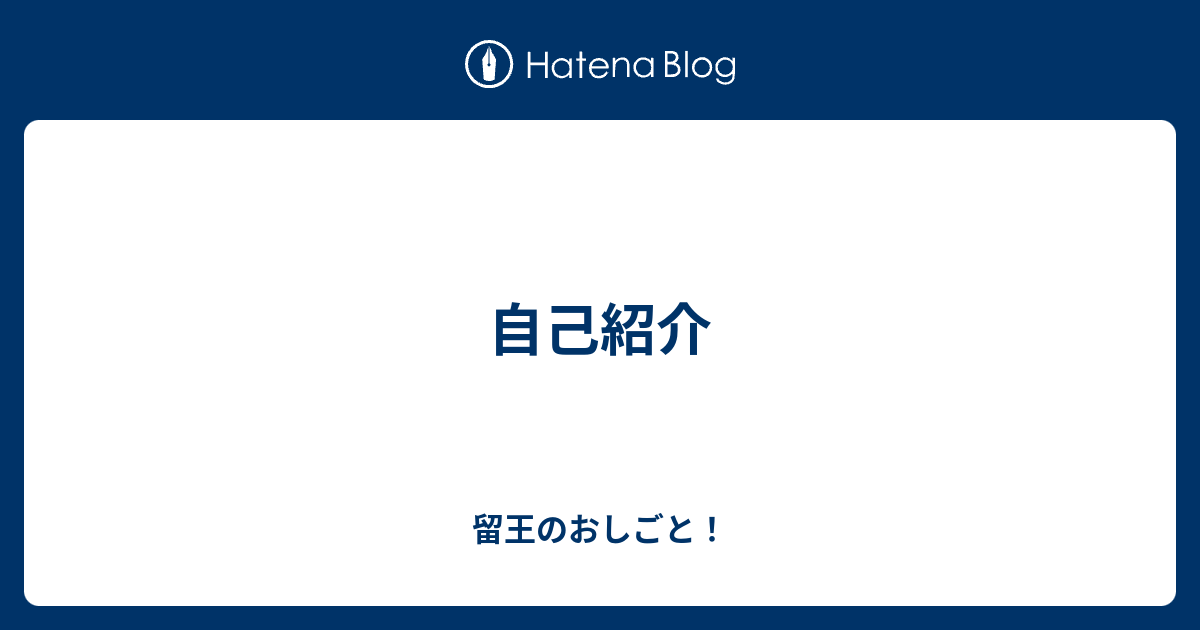 自己紹介 留王のおしごと