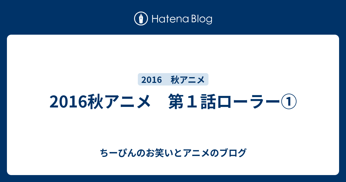 16秋アニメ 第１話ローラー ちーぴんのお笑いとアニメのブログ