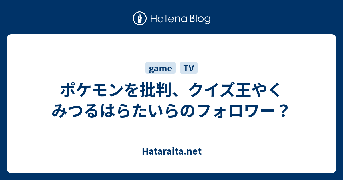 ポケモンを批判 クイズ王やくみつるはらたいらのフォロワー Hataraita Net