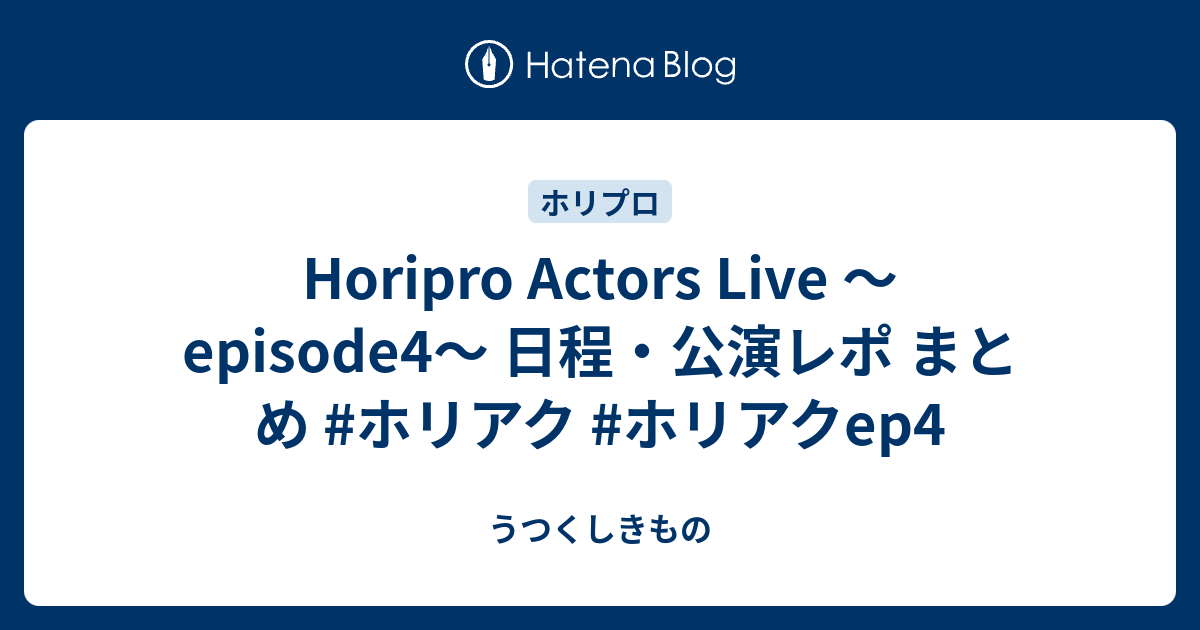 Horipro Actors Live 〜episode4〜 日程・公演レポ まとめ #ホリアク #ホリアクep4 - うつくしきもの