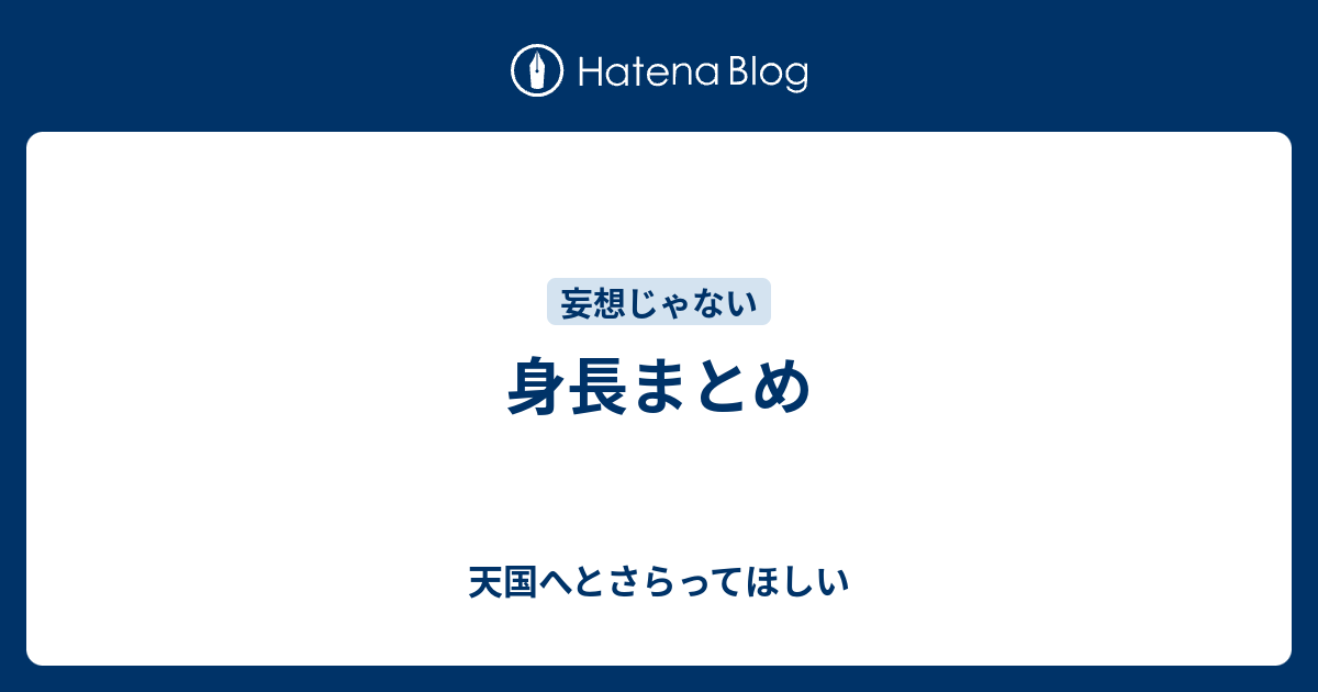 身長まとめ 天国へとさらってほしい