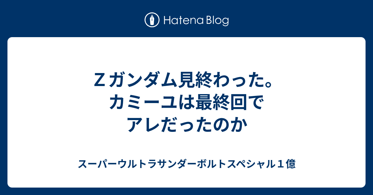 ｚガンダム見終わった カミーユは最終回でアレだったのか スーパーウルトラサンダーボルトスペシャル１億