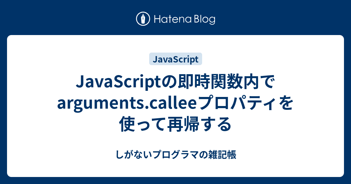 Javascriptの即時関数内でargumentscalleeプロパティを使って再帰する しがないプログラマの雑記帳 1283