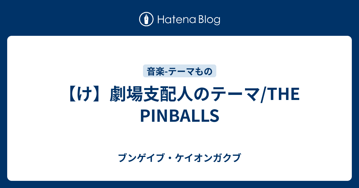 け 劇場支配人のテーマ The Pinballs ブンゲイブ ケイオンガクブ