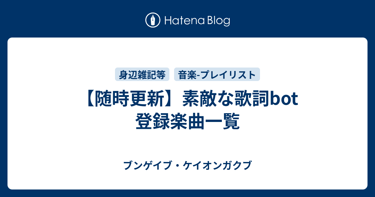 随時更新 素敵な歌詞bot 登録楽曲一覧 ブンゲイブ ケイオンガクブ