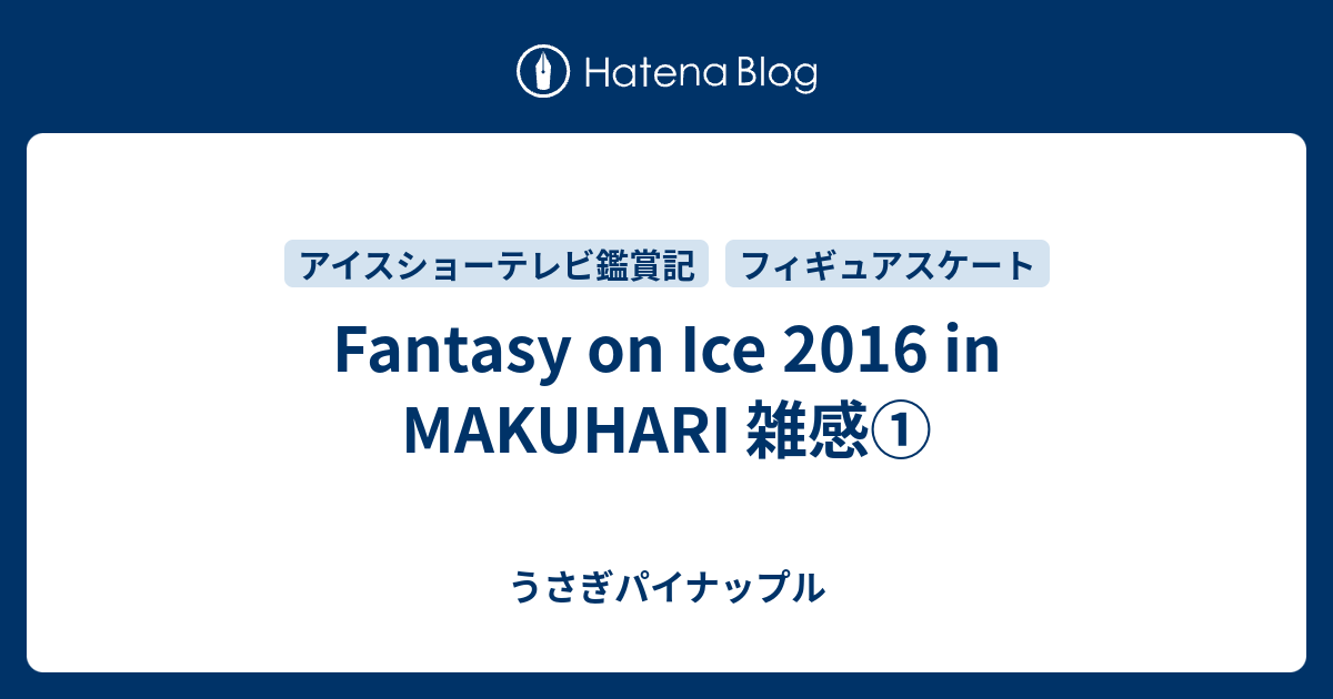 Fantasy On Ice 16 In Makuhari 雑感 うさぎパイナップル
