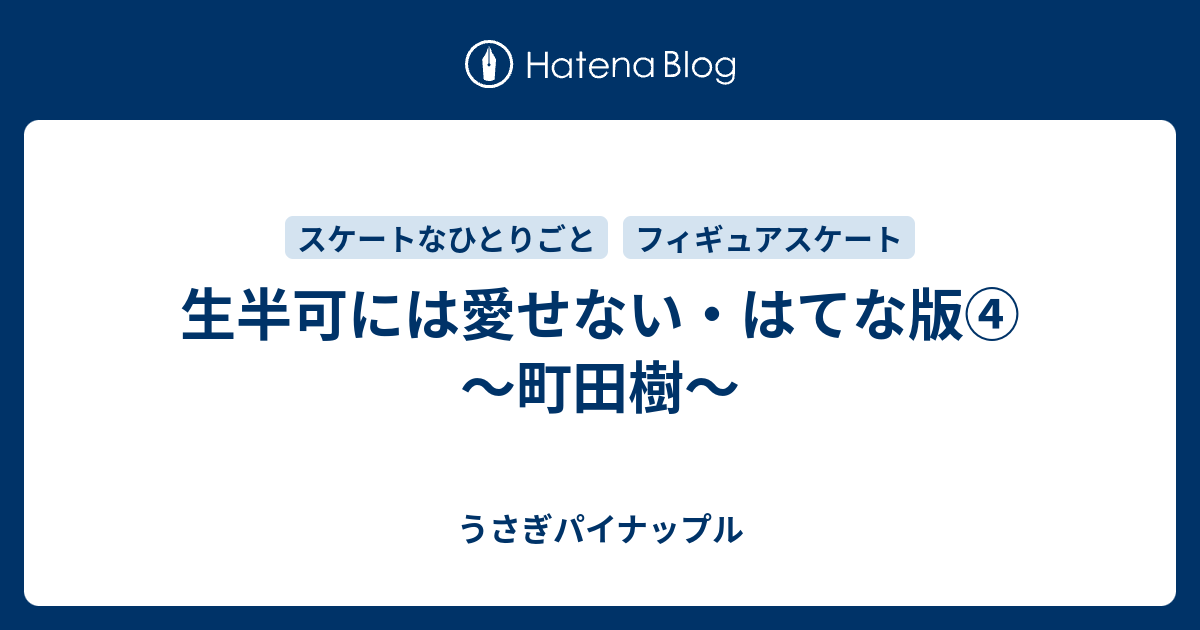 生半可には愛せない はてな版 町田樹 うさぎパイナップル