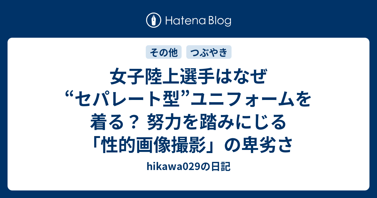 女子陸上選手はなぜ セパレート型 ユニフォームを着る 努力を踏みにじる 性的画像撮影 の卑劣さ Hikawa029の日記