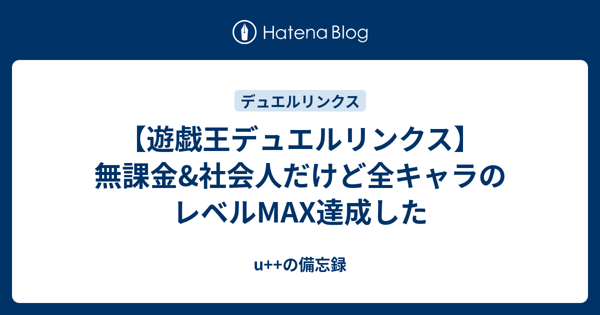 遊戯王デュエルリンクス 無課金 社会人だけど全キャラのレベルmax達成した U の備忘録