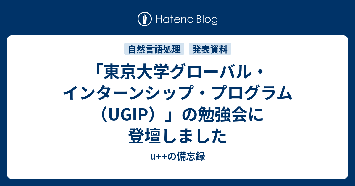 「東京大学グローバル・インターンシップ・プログラム（UGIP）」の勉強会に登壇しました - u++の備忘録