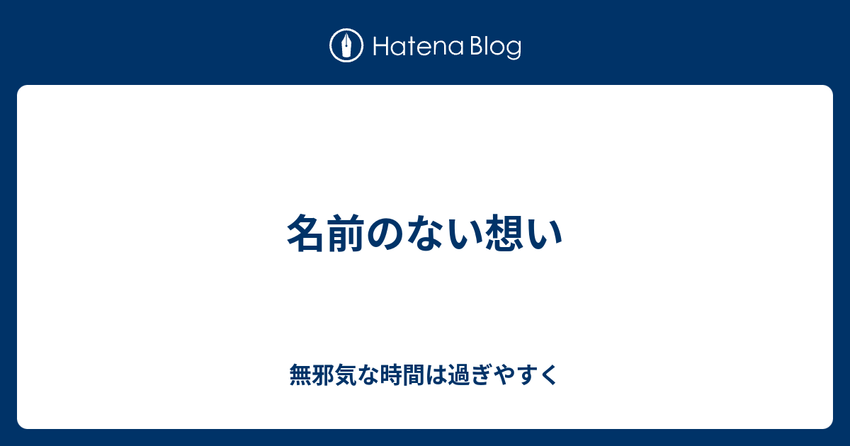 名前のない想い 無邪気な時間は過ぎやすく