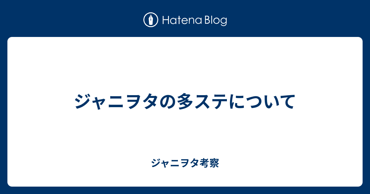 ジャニヲタの多ステについて ジャニヲタ考察