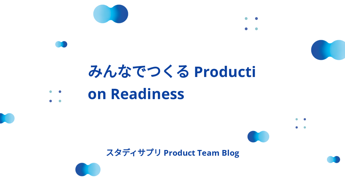 みんなでつくる Production Readiness スタディサプリ Product Team Blog