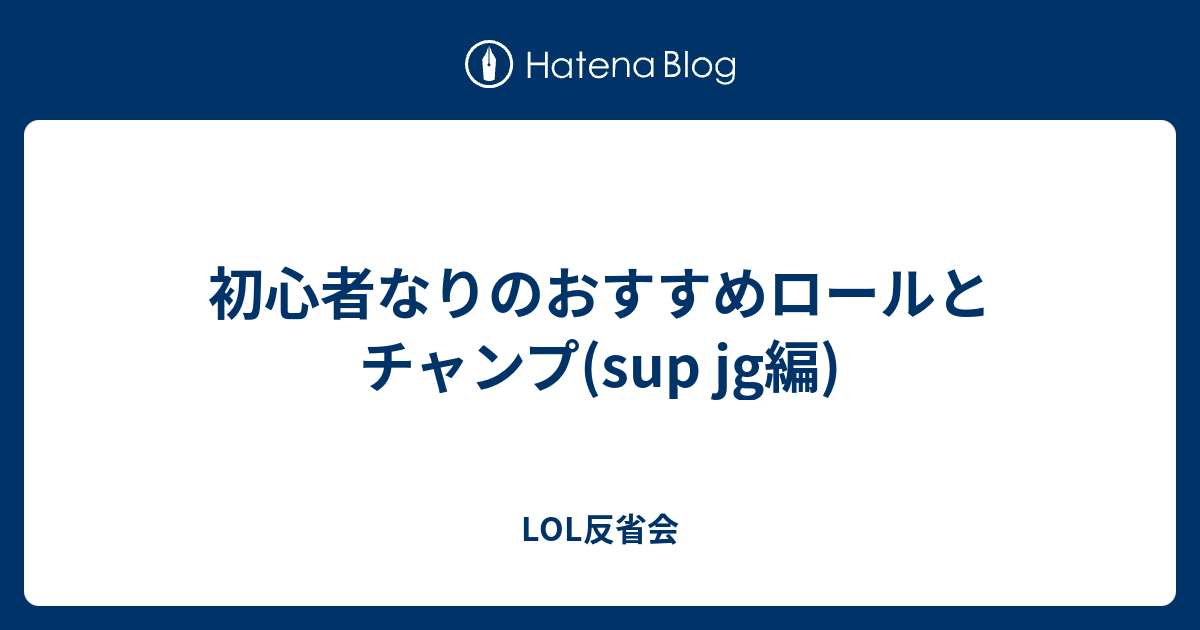 初心者なりのおすすめロールとチャンプ Sup Jg編 Lol反省会