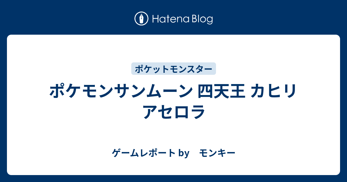 ポケモンサンムーン 四天王 カヒリ アセロラ ゲームレポート By モンキー