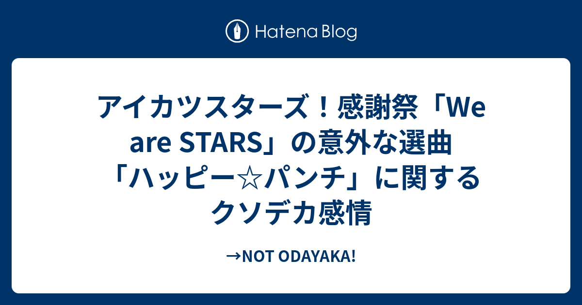 アイカツスターズ 感謝祭 We Are Stars の意外な選曲 ハッピー パンチ に関するクソデカ感情 Not Odayaka