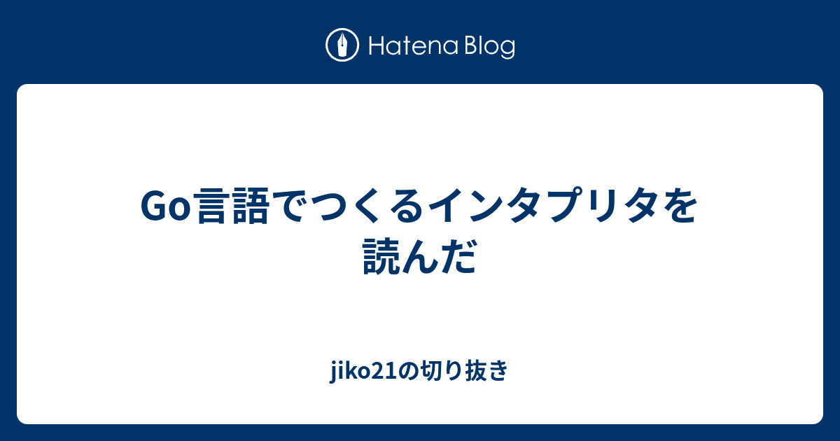 Go言語でつくるインタプリタを読んだ - jiko21の切り抜き