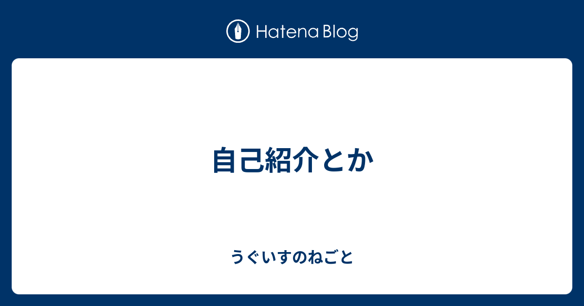 自己紹介とか うぐいすのねごと