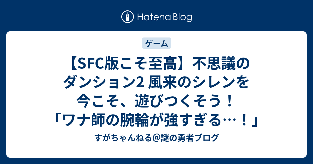 Sfc版こそ至高 不思議のダンション2 風来のシレンを今こそ 遊びつくそう ワナ師の腕輪が強すぎる すがちゃんねる 謎の勇者ブログ