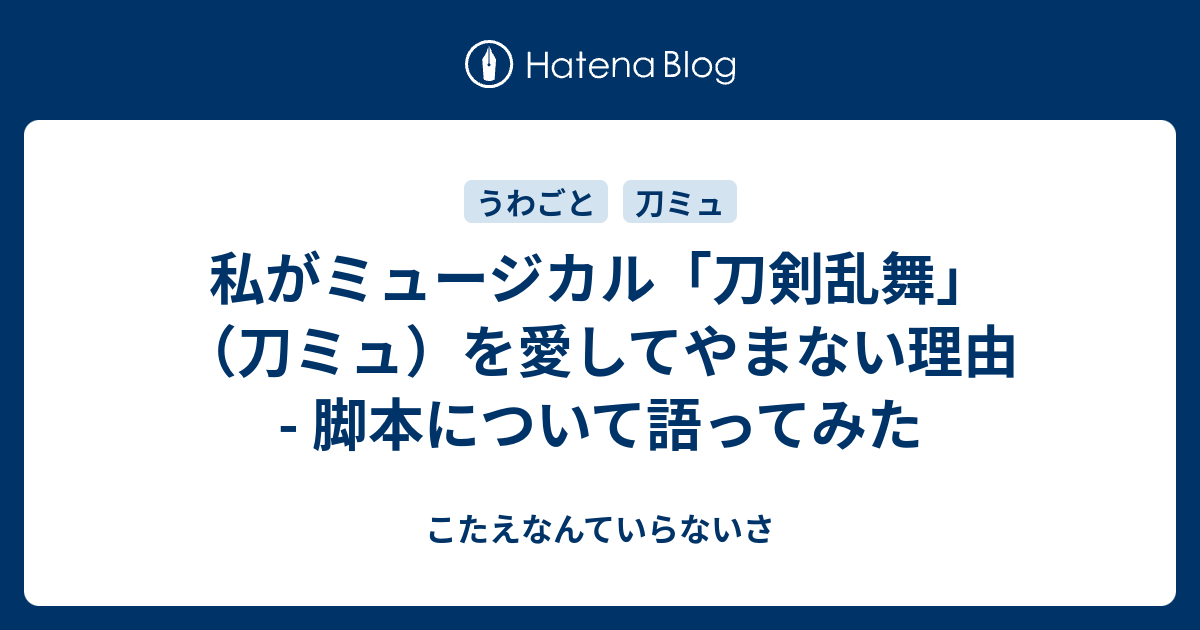 私がミュージカル 刀剣乱舞 刀ミュ を愛してやまない理由 脚本について語ってみた こたえなんていらないさ