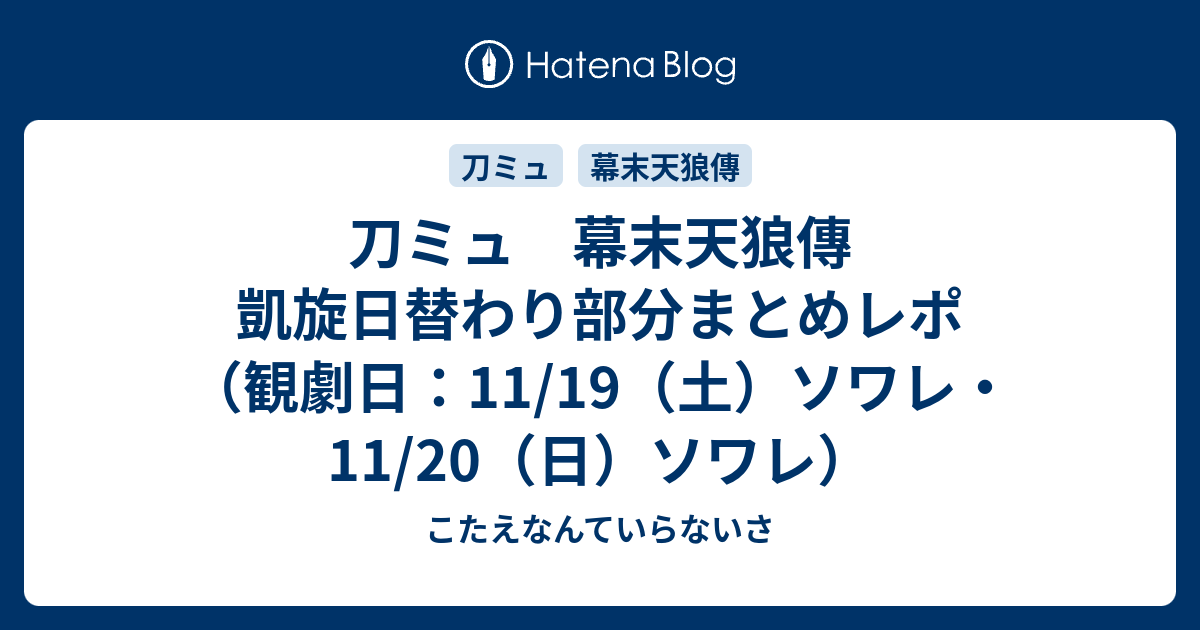 刀ミュ 幕末天狼傳 凱旋日替わり部分まとめレポ 観劇日 11 19 土 ソワレ 11 日 ソワレ こたえなんていらないさ