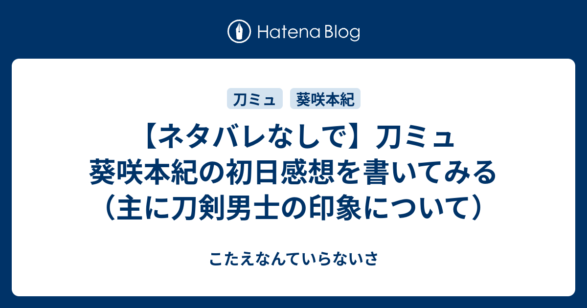 ネタバレなしで 刀ミュ 葵咲本紀の初日感想を書いてみる 主に刀剣男士の印象について こたえなんていらないさ